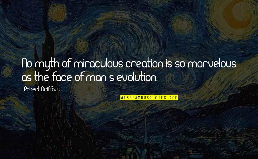 Faces Of Man Quotes By Robert Briffault: No myth of miraculous creation is so marvelous