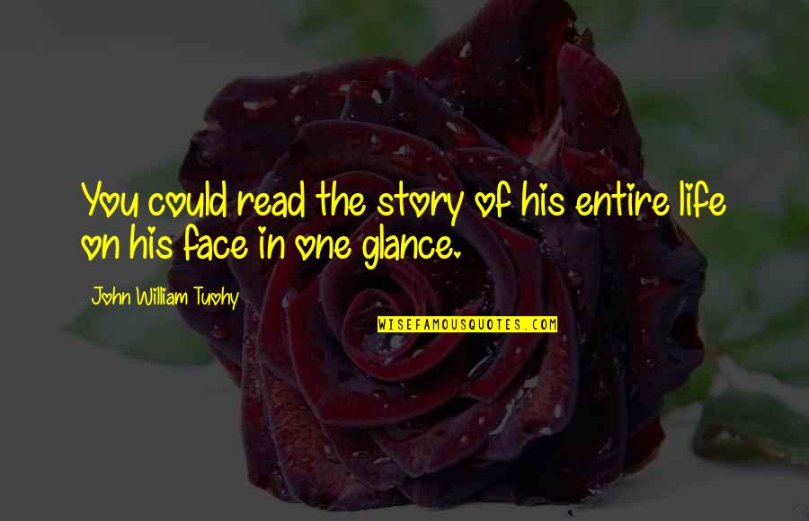 Faces The Quotes By John William Tuohy: You could read the story of his entire Faces The Quotes By John William Tuohy: You could read the story of his entire