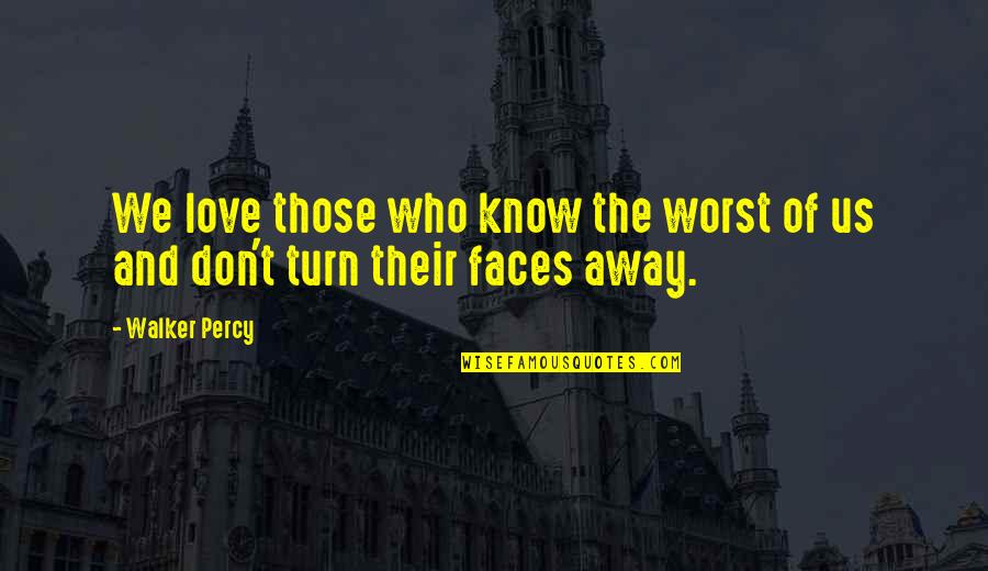 Faces The Quotes By Walker Percy: We love those who know the worst of