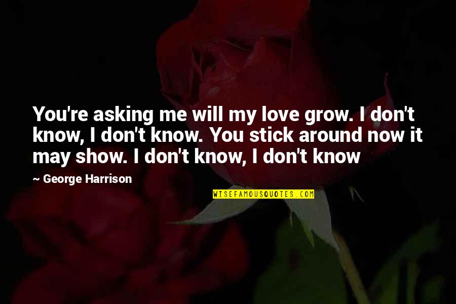 Faces Tumblr Quotes By George Harrison: You're asking me will my love grow. I