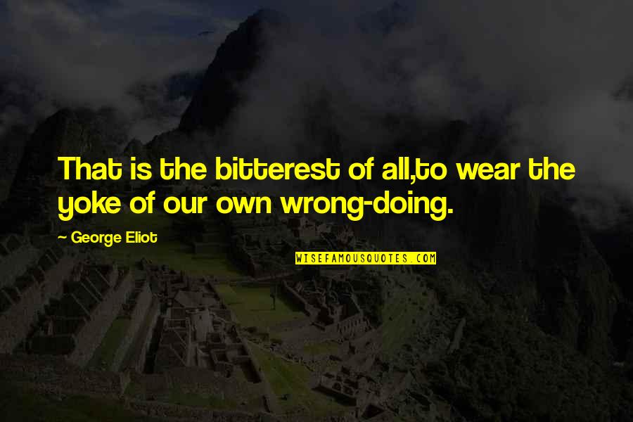 Facesat Till Dead Quotes By George Eliot: That is the bitterest of all,to wear the