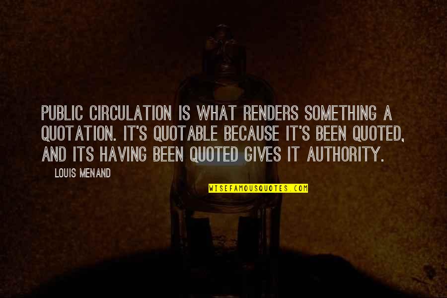 Facesat Unconscious Pass Quotes By Louis Menand: Public circulation is what renders something a quotation.