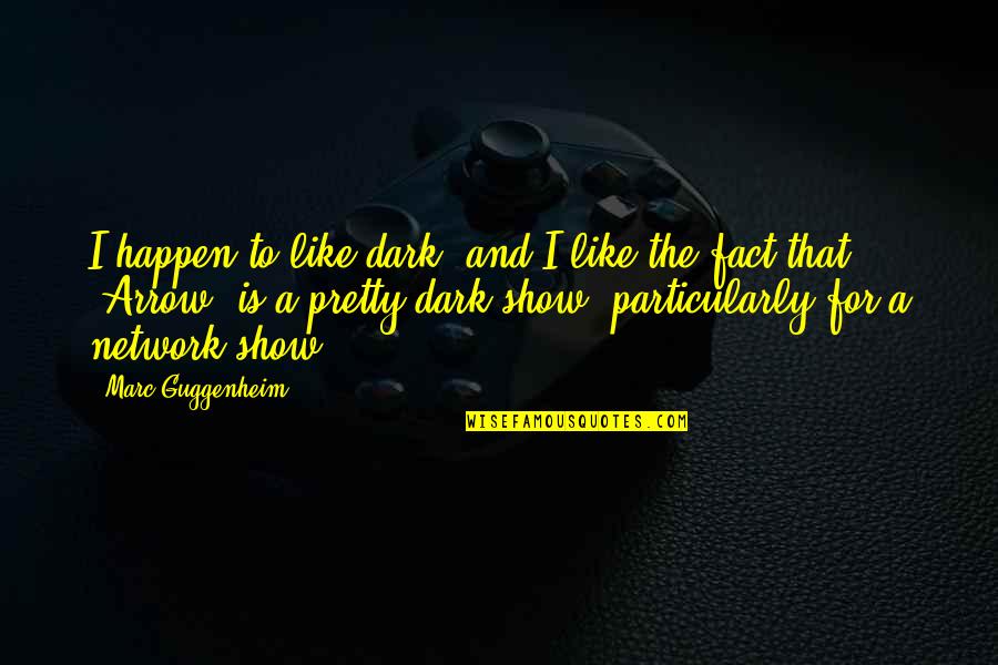 Facesat Unconscious Pass Quotes By Marc Guggenheim: I happen to like dark, and I like
