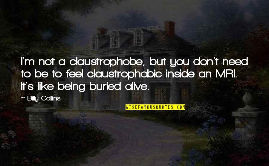 Facetas Articulares Quotes By Billy Collins: I'm not a claustrophobe, but you don't need Facetas Articulares Quotes By Billy Collins: I'm not a claustrophobe, but you don't need