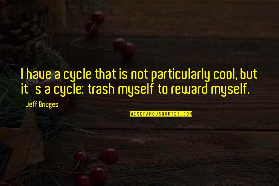 Facetas Articulares Quotes By Jeff Bridges: I have a cycle that is not particularly Facetas Articulares Quotes By Jeff Bridges: I have a cycle that is not particularly