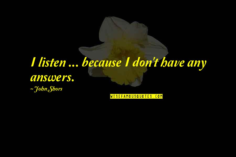 Facetas Articulares Quotes By John Shors: I listen ... because I don't have any Facetas Articulares Quotes By John Shors: I listen ... because I don't have any