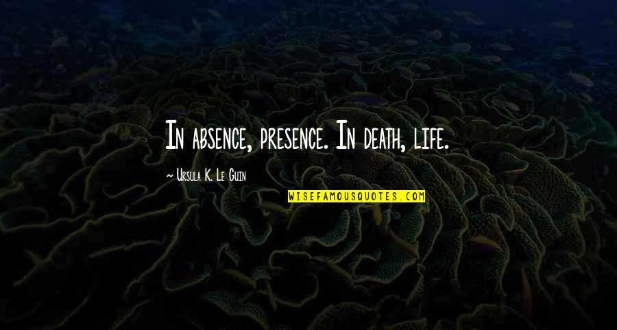 Facetas Sinonimos Quotes By Ursula K. Le Guin: In absence, presence. In death, life. Facetas Sinonimos Quotes By Ursula K. Le Guin: In absence, presence. In death, life.