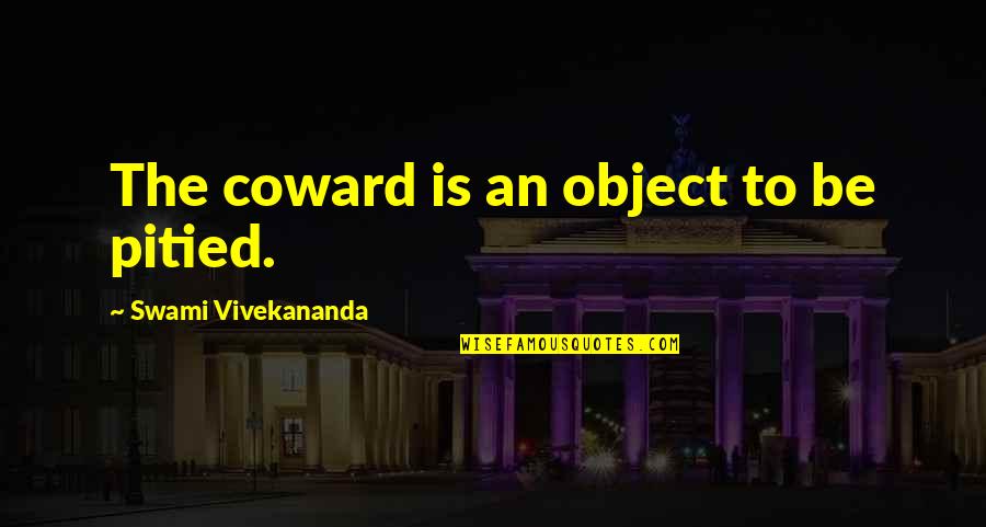 Facetious Vs Sarcastic Quotes By Swami Vivekananda: The coward is an object to be pitied.