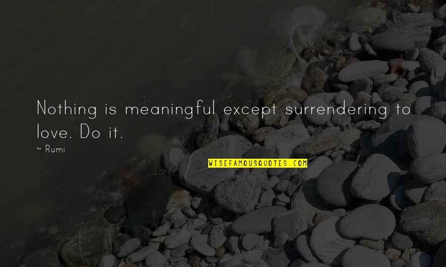 Facetiously Quotes By Rumi: Nothing is meaningful except surrendering to love. Do