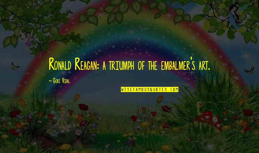 Faceup Quotes By Gore Vidal: Ronald Reagan: a triumph of the embalmer's art.