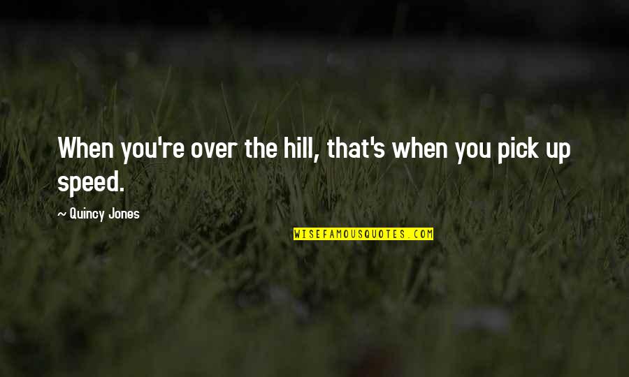 Faceup Quotes By Quincy Jones: When you're over the hill, that's when you