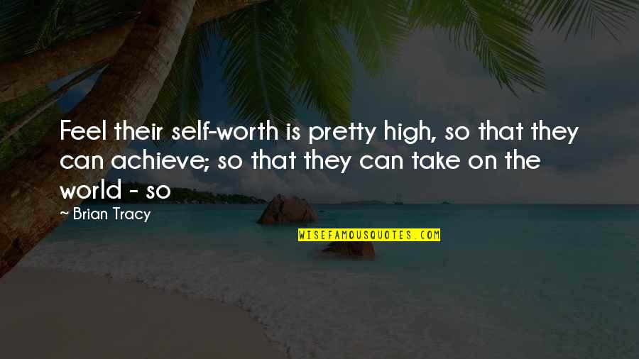 Faceviij Quotes By Brian Tracy: Feel their self-worth is pretty high, so that