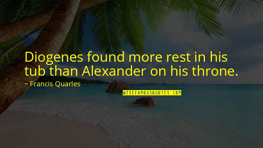 Facheux Bay Quotes By Francis Quarles: Diogenes found more rest in his tub than Facheux Bay Quotes By Francis Quarles: Diogenes found more rest in his tub than