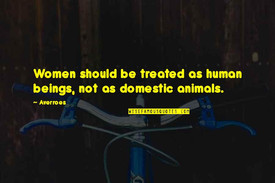 Facheux Synonyme Quotes By Averroes: Women should be treated as human beings, not