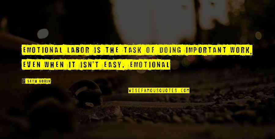 Fachman T Bor Quotes By Seth Godin: Emotional labor is the task of doing important Fachman T Bor Quotes By Seth Godin: Emotional labor is the task of doing important