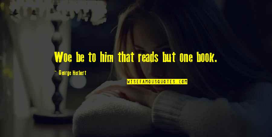 Fachri Ahmad Quotes By George Herbert: Woe be to him that reads but one Fachri Ahmad Quotes By George Herbert: Woe be to him that reads but one