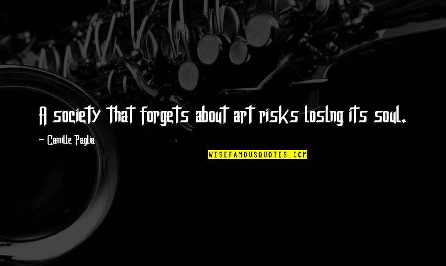 Fachri Muhammad Quotes By Camille Paglia: A society that forgets about art risks loslng Fachri Muhammad Quotes By Camille Paglia: A society that forgets about art risks loslng