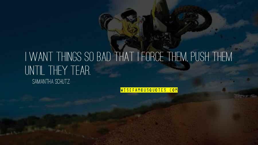 Fachri Muhammad Quotes By Samantha Schutz: I want things so bad that I force Fachri Muhammad Quotes By Samantha Schutz: I want things so bad that I force