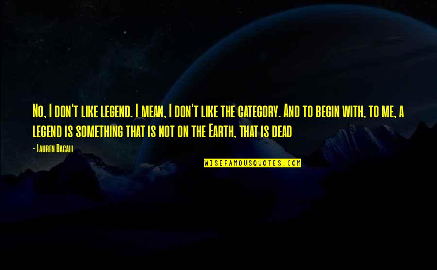 Fachsprachpruefung Quotes By Lauren Bacall: No, I don't like legend. I mean, I Fachsprachpruefung Quotes By Lauren Bacall: No, I don't like legend. I mean, I