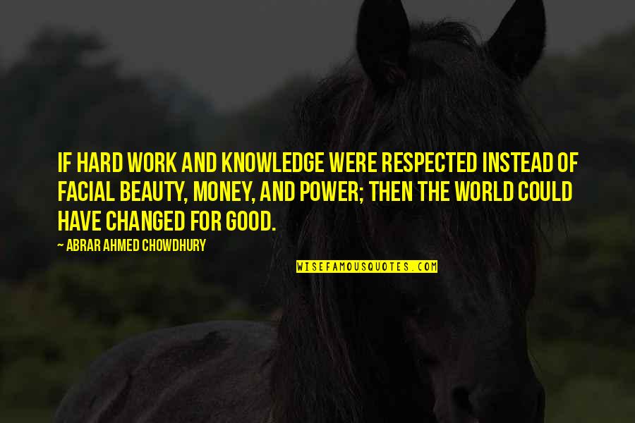 Facial Beauty Quotes By Abrar Ahmed Chowdhury: If hard work and knowledge were respected instead