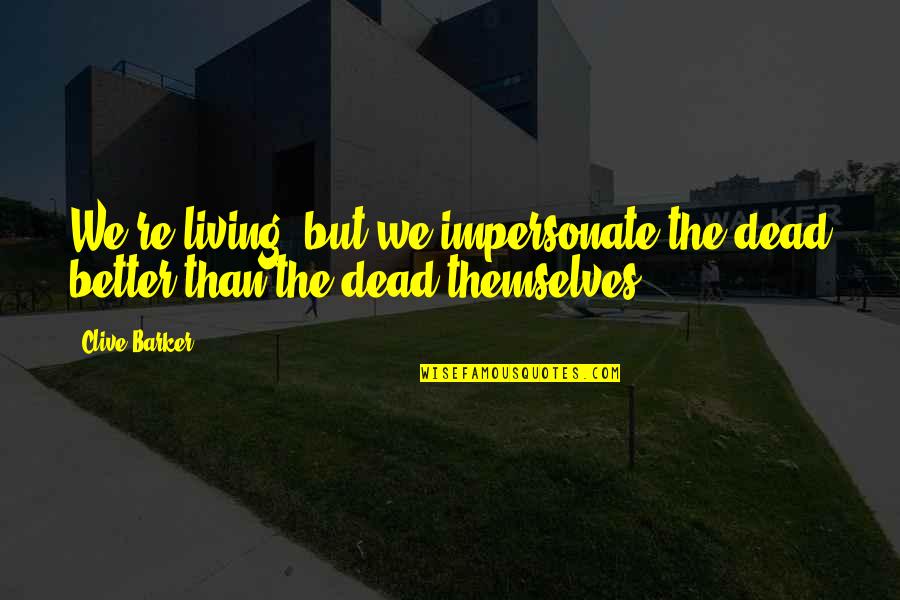 Facial Disfigurement Quotes By Clive Barker: We're living; but we impersonate the dead better