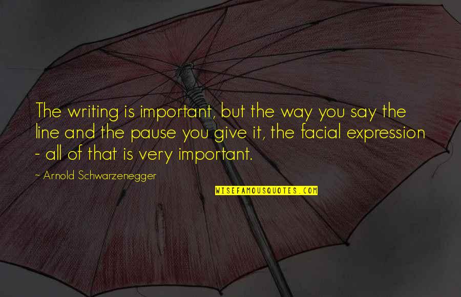 Facial Expression Quotes By Arnold Schwarzenegger: The writing is important, but the way you