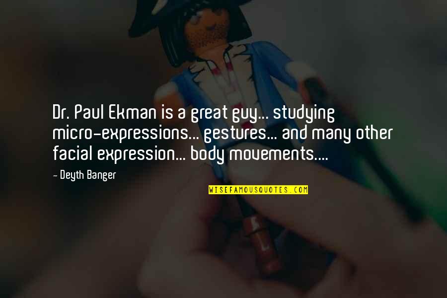 Facial Expression Quotes By Deyth Banger: Dr. Paul Ekman is a great guy... studying