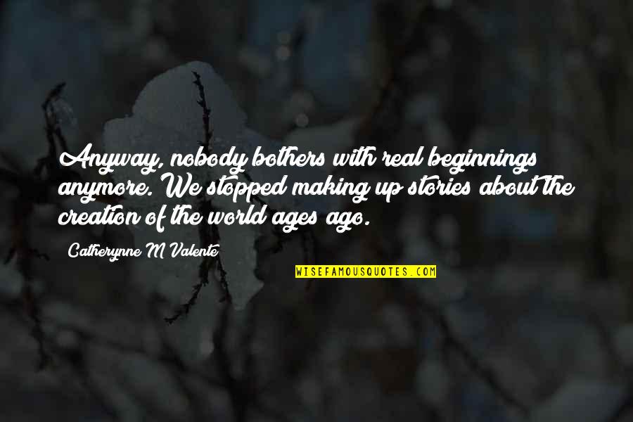 Facial Expressions Quotes By Catherynne M Valente: Anyway, nobody bothers with real beginnings anymore. We