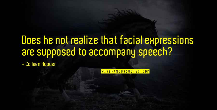 Facial Expressions Quotes By Colleen Hoover: Does he not realize that facial expressions are