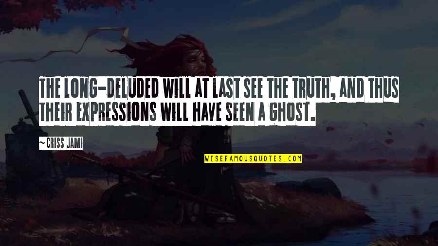 Facial Expressions Quotes By Criss Jami: The long-deluded will at last see the truth,