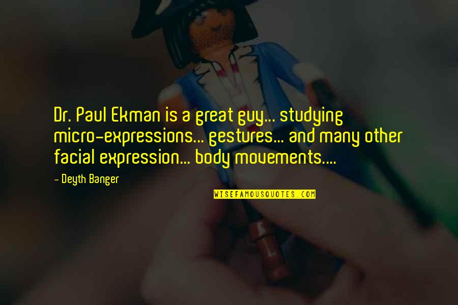 Facial Expressions Quotes By Deyth Banger: Dr. Paul Ekman is a great guy... studying