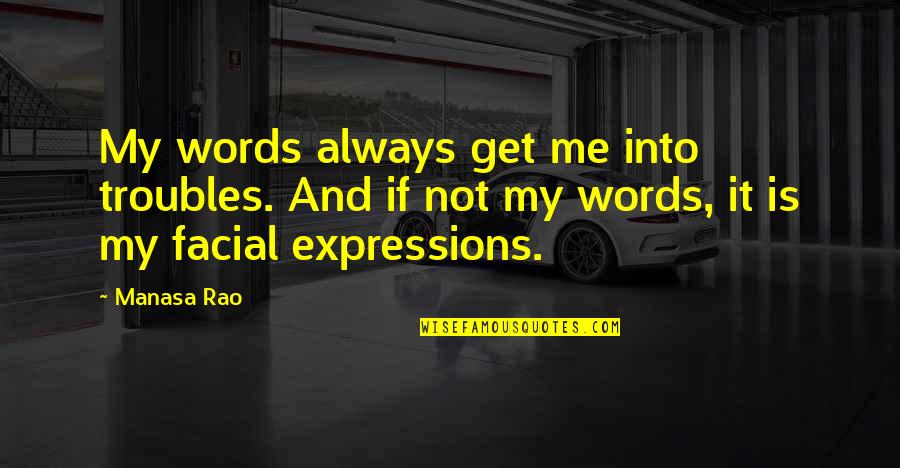 Facial Expressions Quotes By Manasa Rao: My words always get me into troubles. And