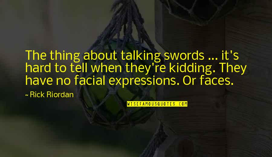 Facial Expressions Quotes By Rick Riordan: The thing about talking swords ... it's hard