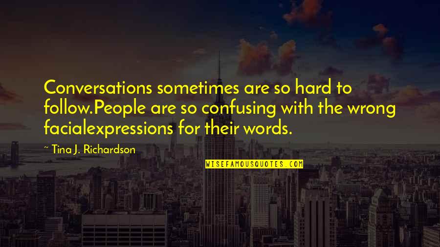 Facial Expressions Quotes By Tina J. Richardson: Conversations sometimes are so hard to follow.People are