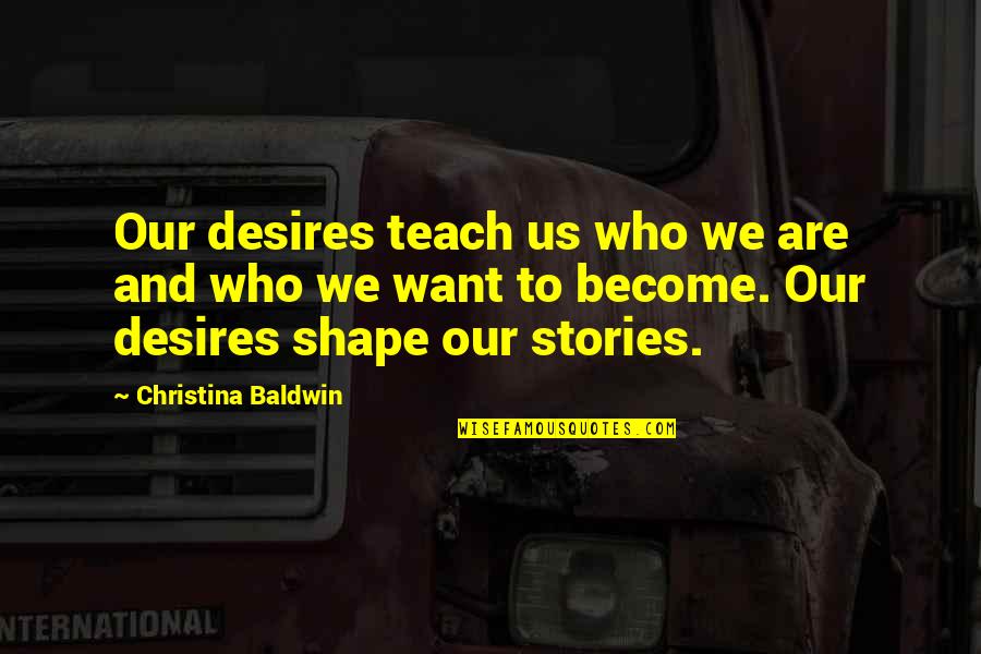 Facial Features Quotes By Christina Baldwin: Our desires teach us who we are and Facial Features Quotes By Christina Baldwin: Our desires teach us who we are and