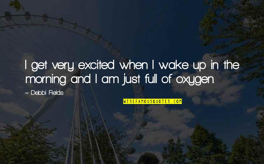 Facial Features Quotes By Debbi Fields: I get very excited when I wake up