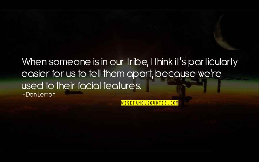 Facial Features Quotes By Don Lemon: When someone is in our tribe, I think Facial Features Quotes By Don Lemon: When someone is in our tribe, I think