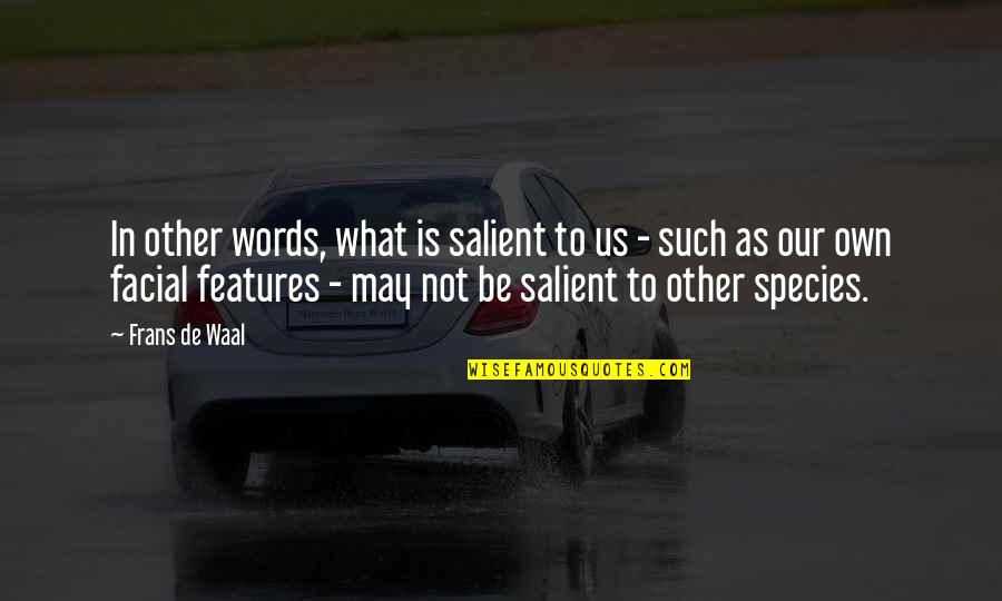 Facial Features Quotes By Frans De Waal: In other words, what is salient to us Facial Features Quotes By Frans De Waal: In other words, what is salient to us