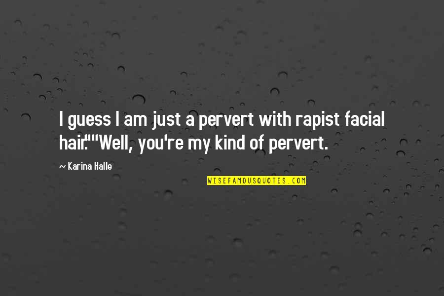 Facial Hair Quotes By Karina Halle: I guess I am just a pervert with