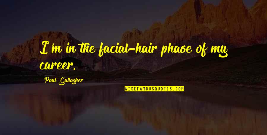 Facial Hair Quotes By Paul Gallagher: I'm in the facial-hair phase of my career.