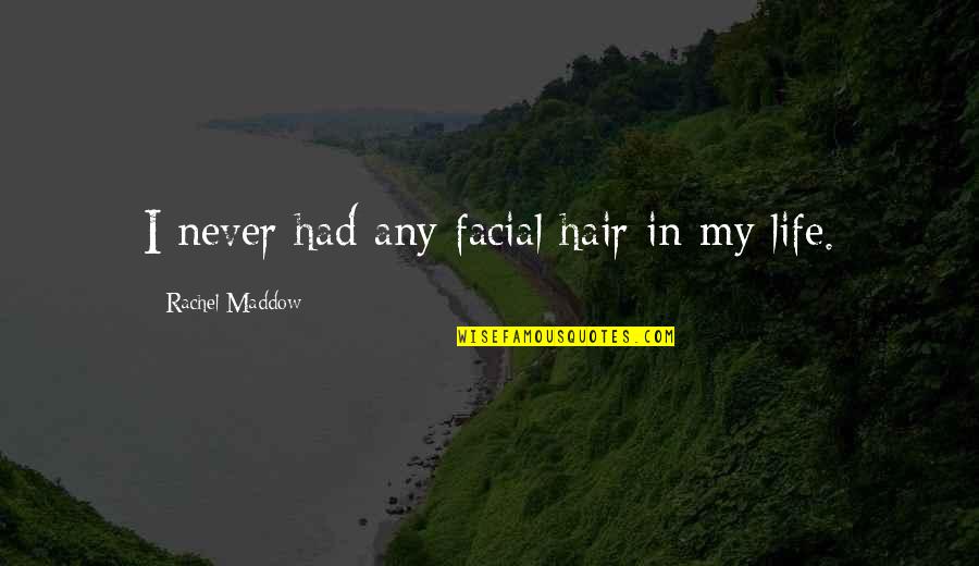 Facial Hair Quotes By Rachel Maddow: I never had any facial hair in my