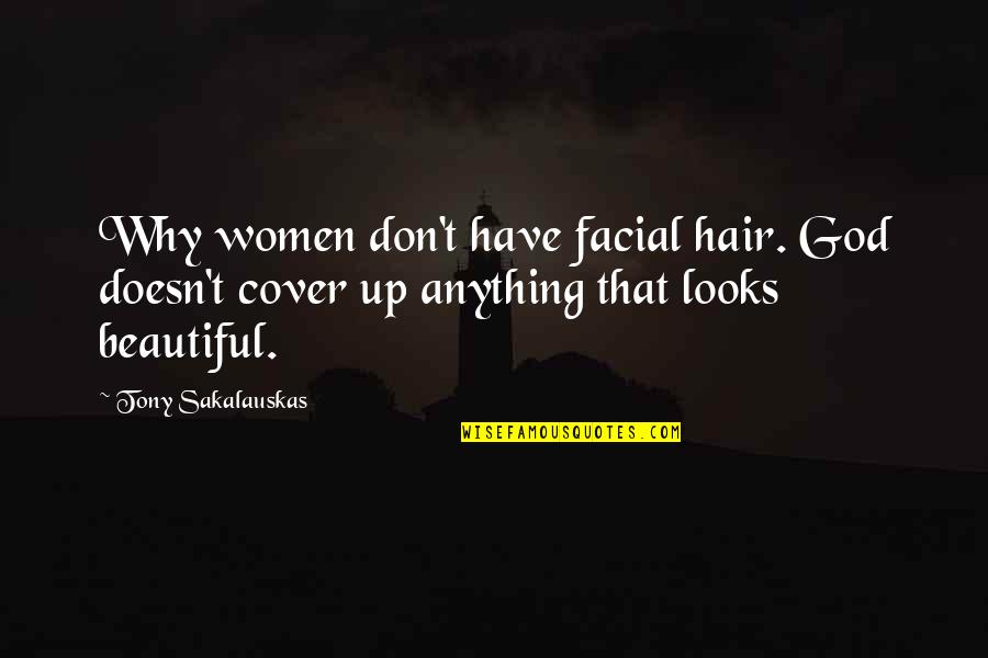 Facial Hair Quotes By Tony Sakalauskas: Why women don't have facial hair. God doesn't