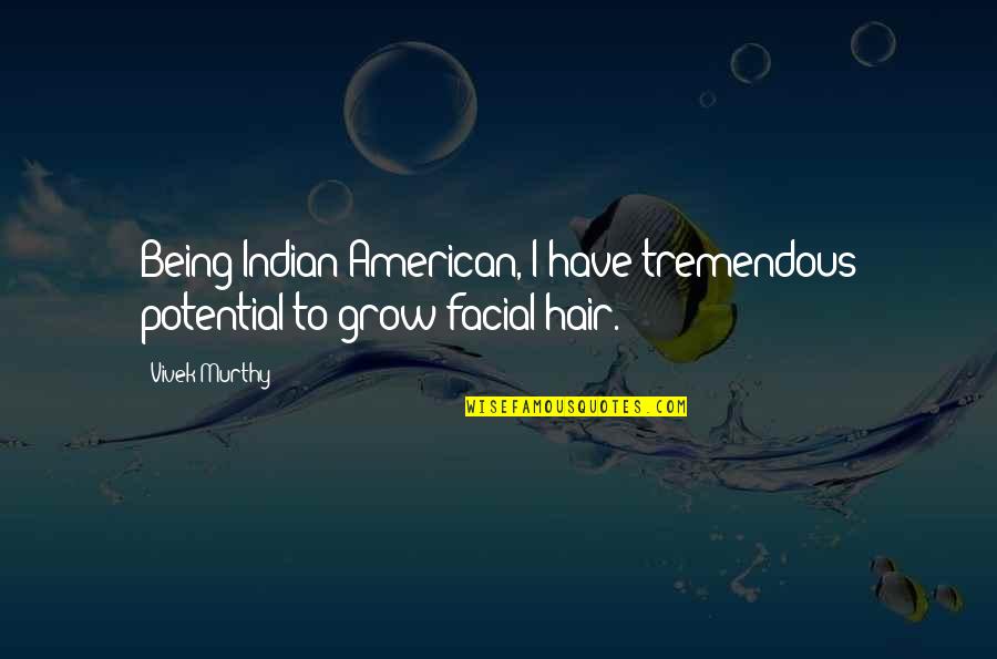 Facial Hair Quotes By Vivek Murthy: Being Indian-American, I have tremendous potential to grow