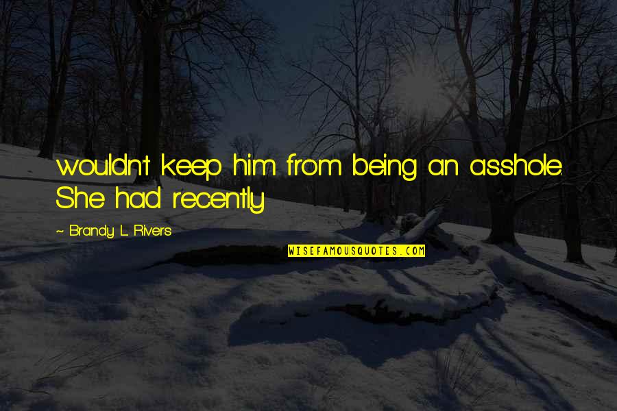 Facial Lines Quotes By Brandy L. Rivers: wouldn't keep him from being an asshole. She Facial Lines Quotes By Brandy L. Rivers: wouldn't keep him from being an asshole. She