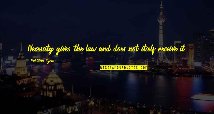 Facial Lines Quotes By Publilius Syrus: Necessity gives the law and does not itself Facial Lines Quotes By Publilius Syrus: Necessity gives the law and does not itself