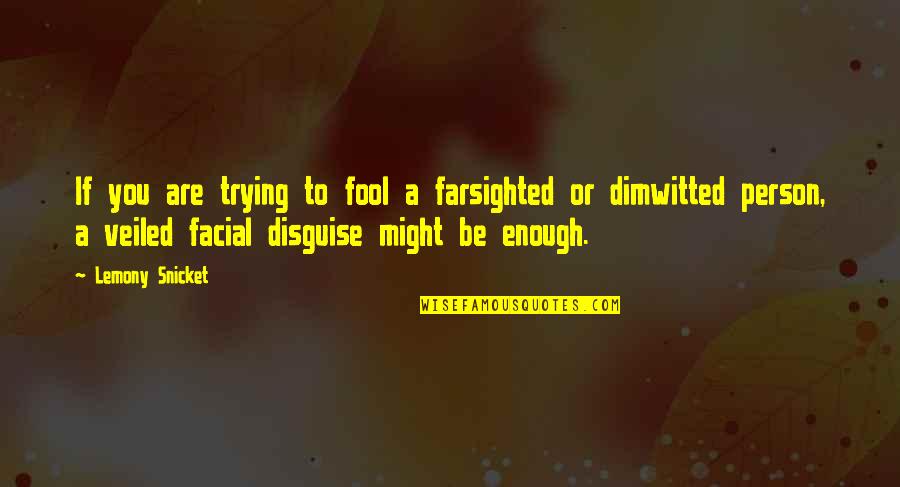 Facial Quotes By Lemony Snicket: If you are trying to fool a farsighted