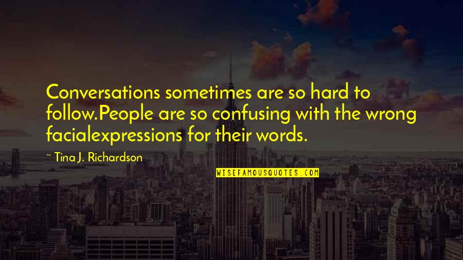 Facial Quotes By Tina J. Richardson: Conversations sometimes are so hard to follow.People are