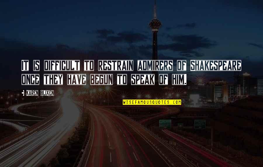 Facial Tics Caused Quotes By Karen Blixen: It is difficult to restrain admirers of Shakespeare Facial Tics Caused Quotes By Karen Blixen: It is difficult to restrain admirers of Shakespeare