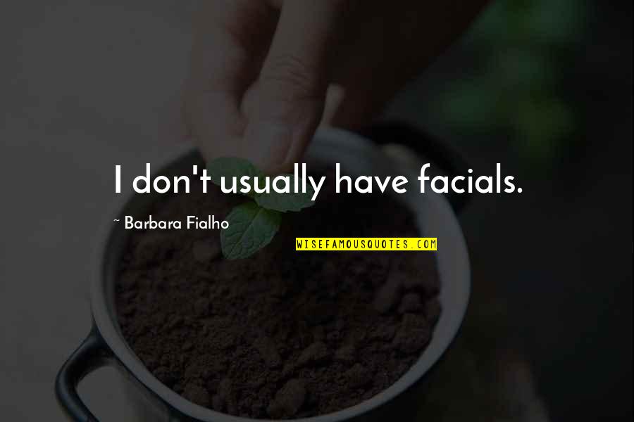 Facials Quotes By Barbara Fialho: I don't usually have facials.