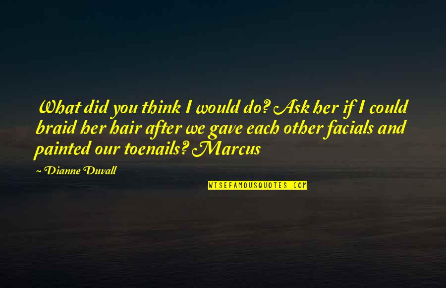 Facials Quotes By Dianne Duvall: What did you think I would do? Ask